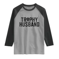 Funny Trophy Husband Raglan Shirt Sarcastic Marriage Quote