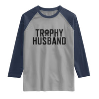 Funny Trophy Husband Raglan Shirt Sarcastic Marriage Quote