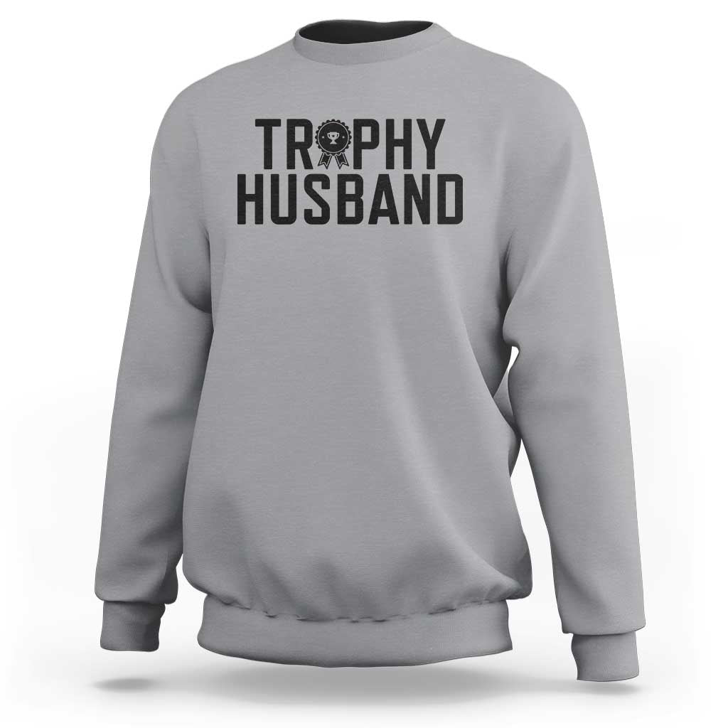 Funny Trophy Husband Sweatshirt Sarcastic Marriage Quote