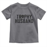 Funny Trophy Husband Toddler T Shirt Sarcastic Marriage Quote