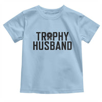 Funny Trophy Husband Toddler T Shirt Sarcastic Marriage Quote