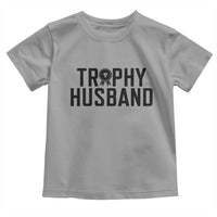 Funny Trophy Husband Toddler T Shirt Sarcastic Marriage Quote
