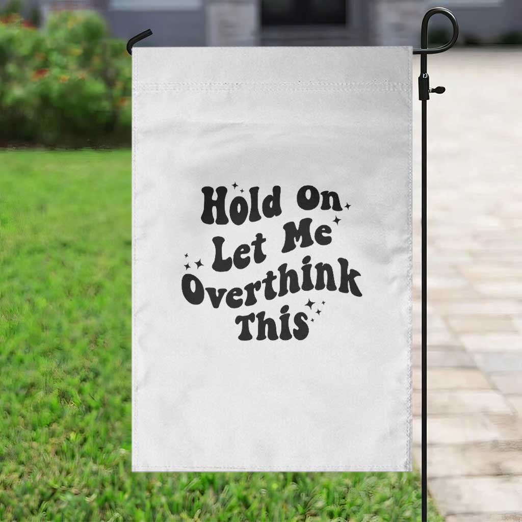 Sarcastic Relatable Introvert Humor Garden Flag Hold On Let Me Overthink This