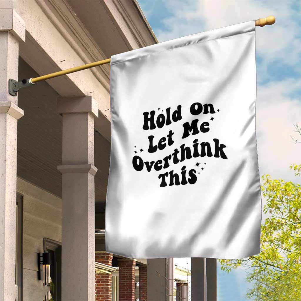Sarcastic Relatable Introvert Humor Garden Flag Hold On Let Me Overthink This