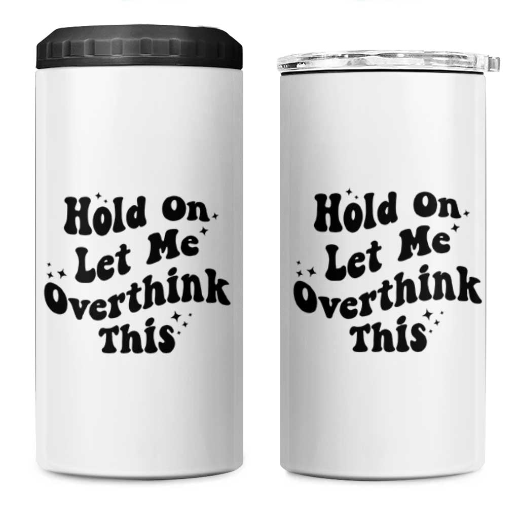 Sarcastic Relatable Introvert Humor 4 in 1 Can Cooler Tumbler Hold On Let Me Overthink This