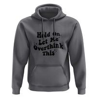 Sarcastic Relatable Introvert Humor Hoodie Hold On Let Me Overthink This