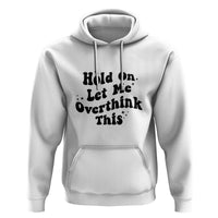Sarcastic Relatable Introvert Humor Hoodie Hold On Let Me Overthink This