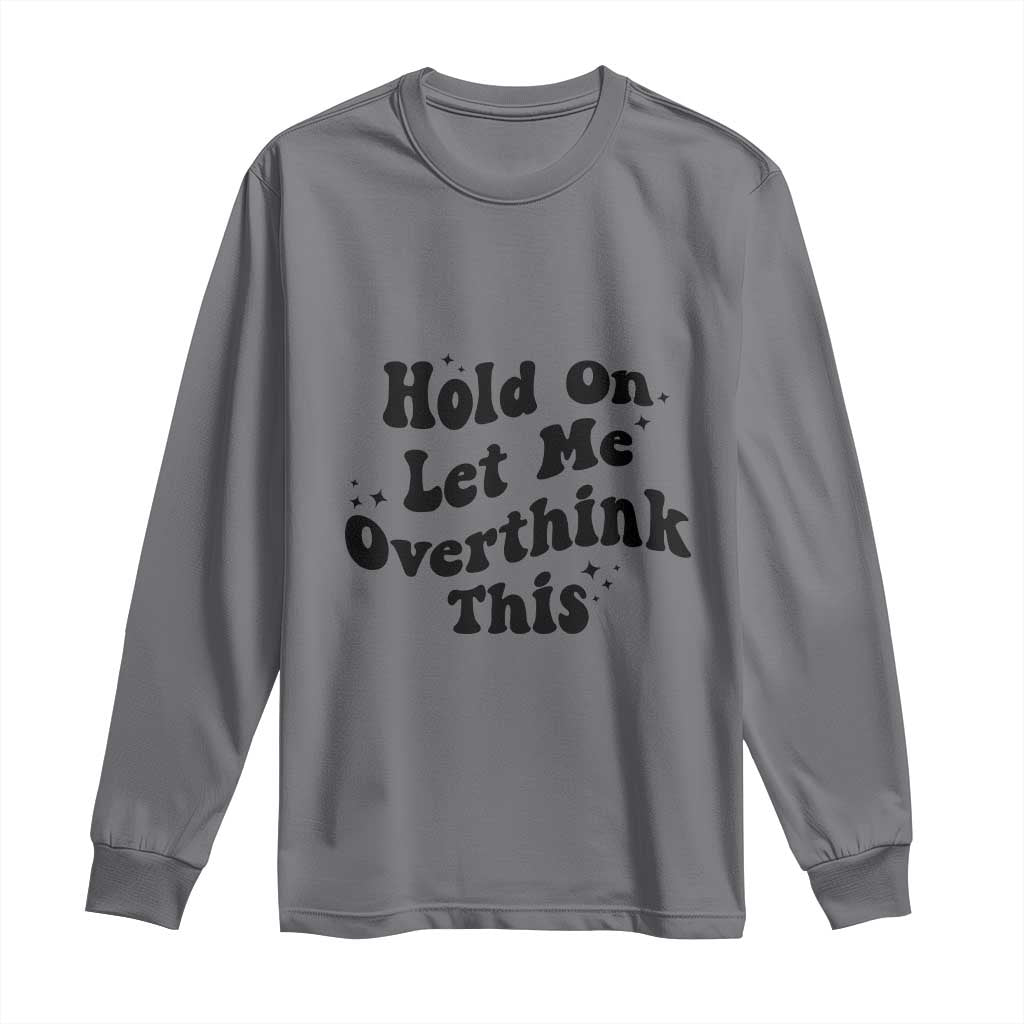 Sarcastic Relatable Introvert Humor Long Sleeve Shirt Hold On Let Me Overthink This