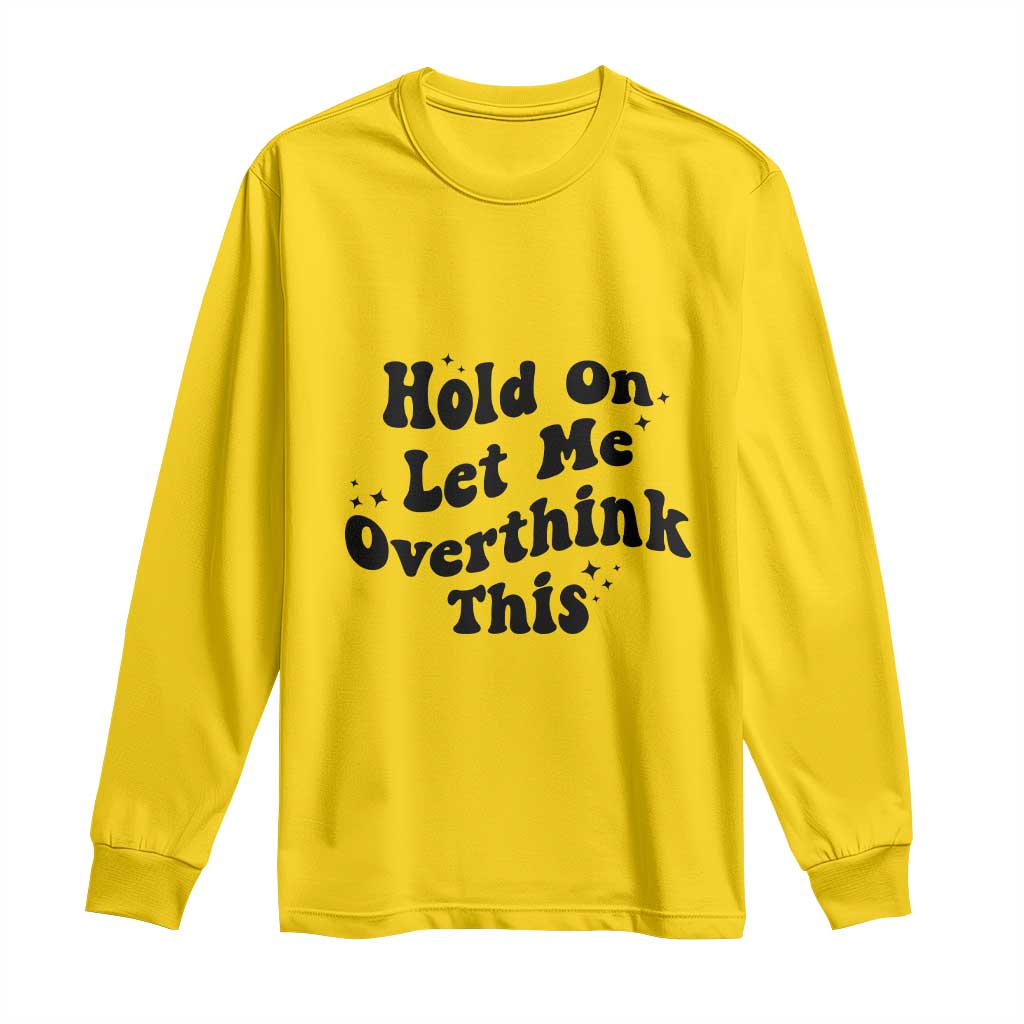 Sarcastic Relatable Introvert Humor Long Sleeve Shirt Hold On Let Me Overthink This