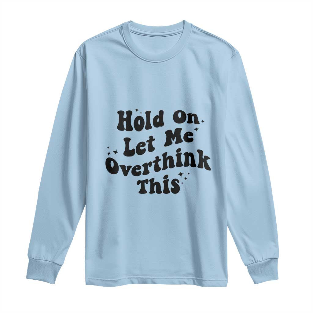 Sarcastic Relatable Introvert Humor Long Sleeve Shirt Hold On Let Me Overthink This