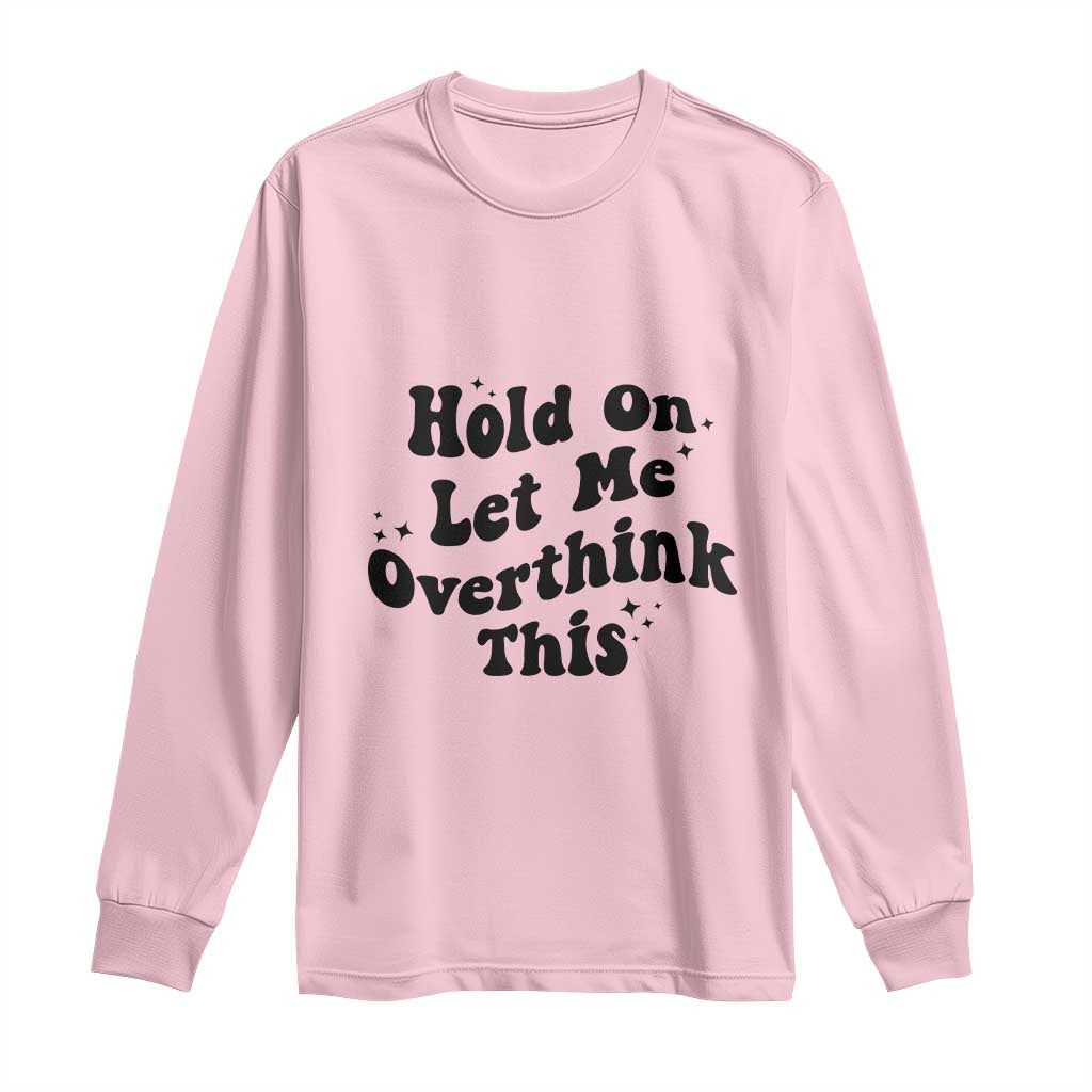 Sarcastic Relatable Introvert Humor Long Sleeve Shirt Hold On Let Me Overthink This