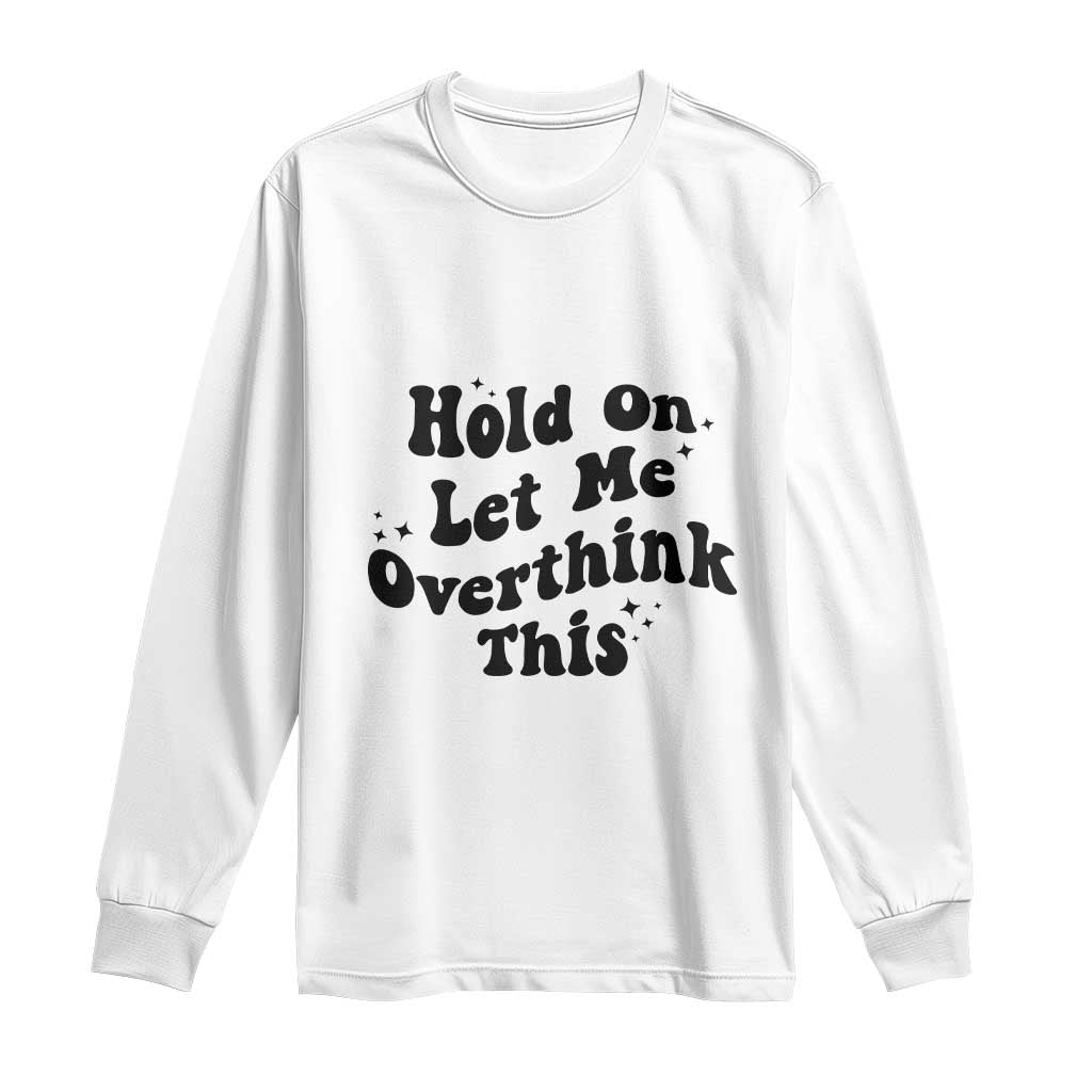 Sarcastic Relatable Introvert Humor Long Sleeve Shirt Hold On Let Me Overthink This