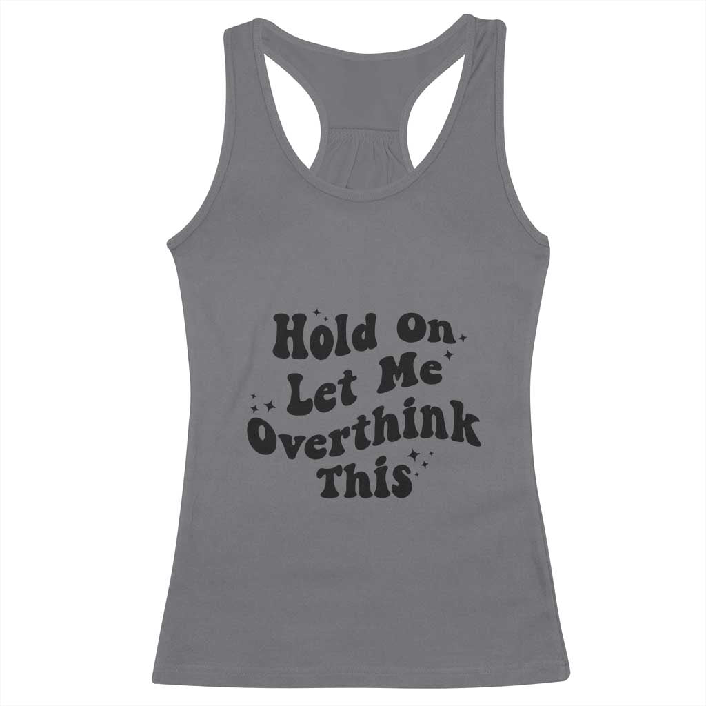 Sarcastic Relatable Introvert Humor Racerback Tank Top Hold On Let Me Overthink This