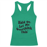 Sarcastic Relatable Introvert Humor Racerback Tank Top Hold On Let Me Overthink This