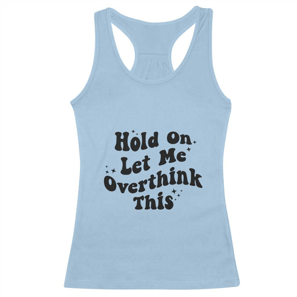 Sarcastic Relatable Introvert Humor Racerback Tank Top Hold On Let Me Overthink This