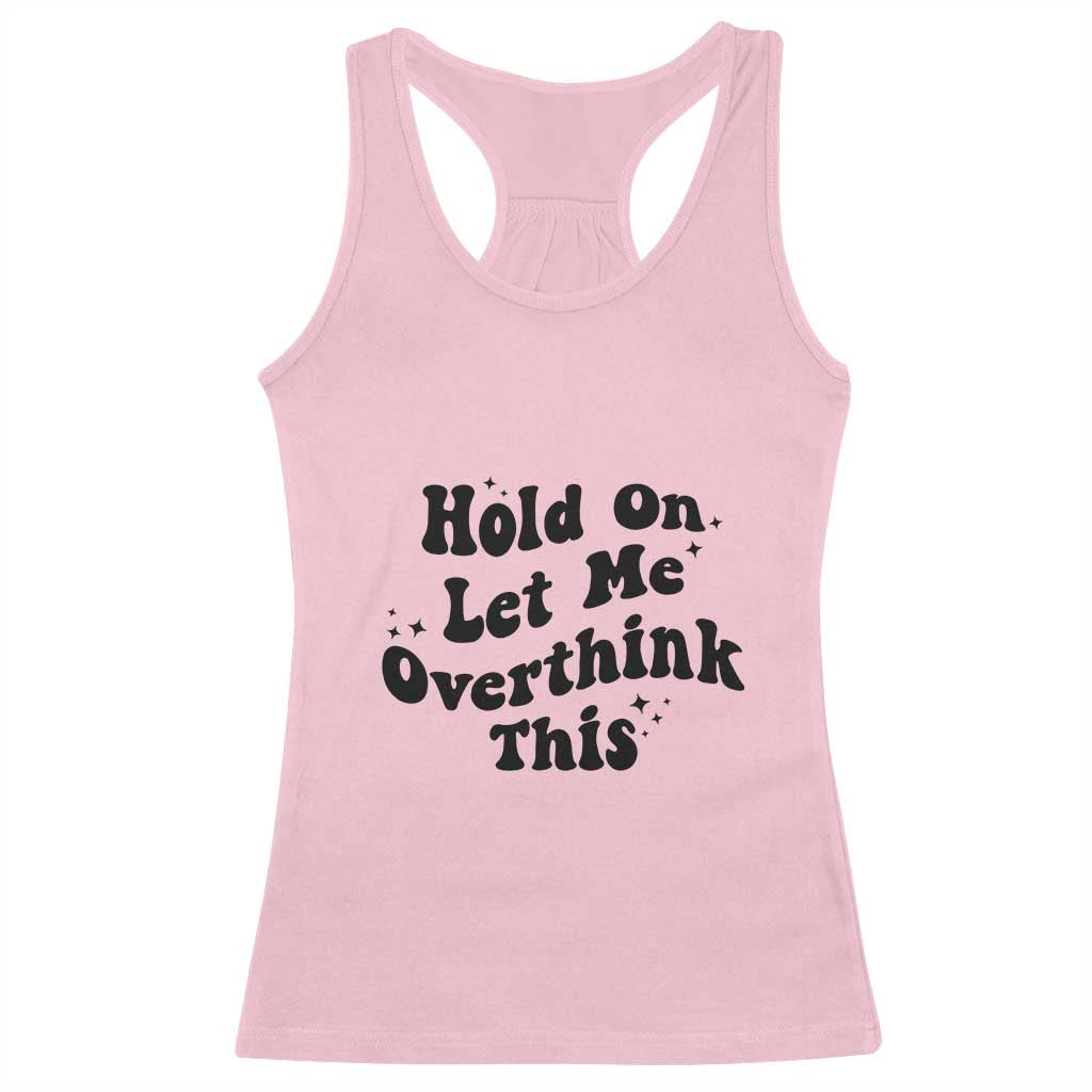 Sarcastic Relatable Introvert Humor Racerback Tank Top Hold On Let Me Overthink This