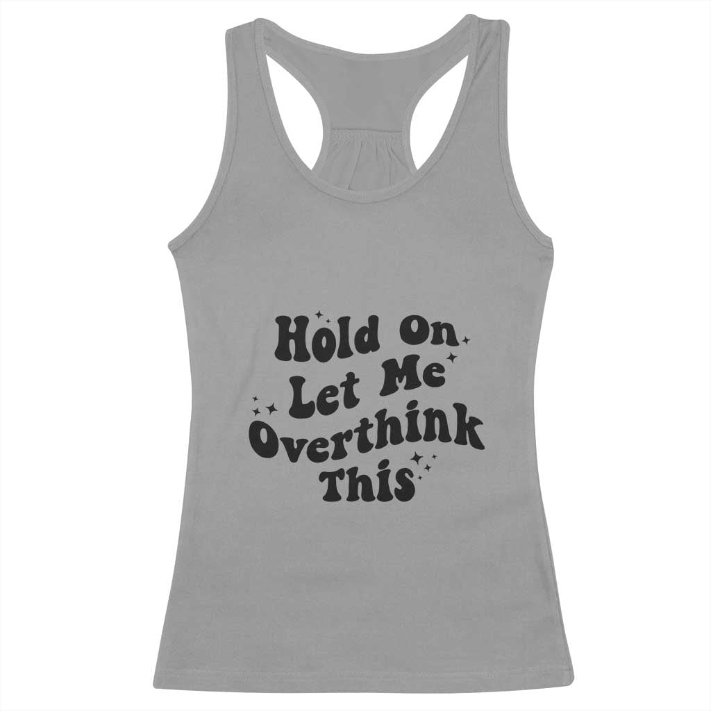 Sarcastic Relatable Introvert Humor Racerback Tank Top Hold On Let Me Overthink This