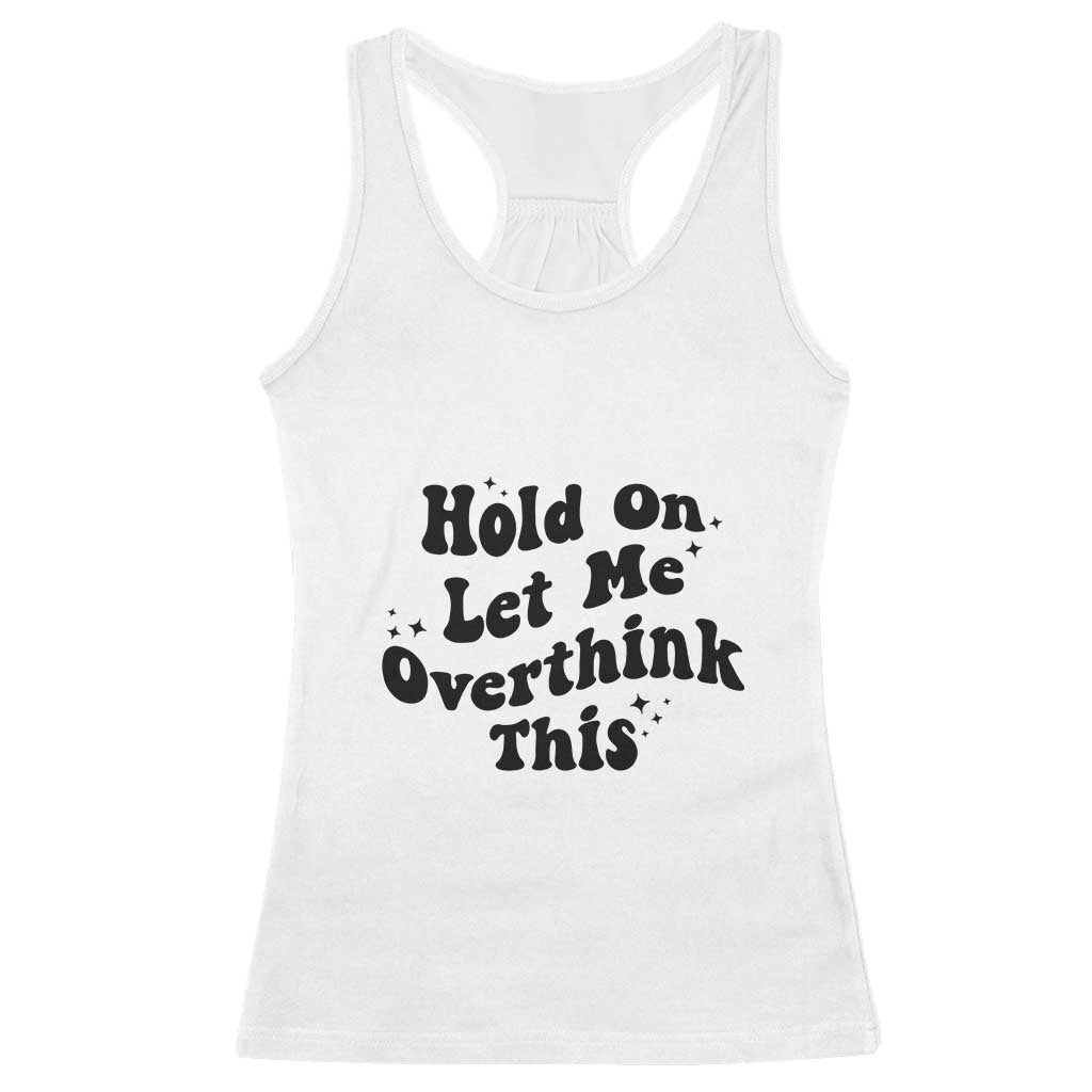 Sarcastic Relatable Introvert Humor Racerback Tank Top Hold On Let Me Overthink This