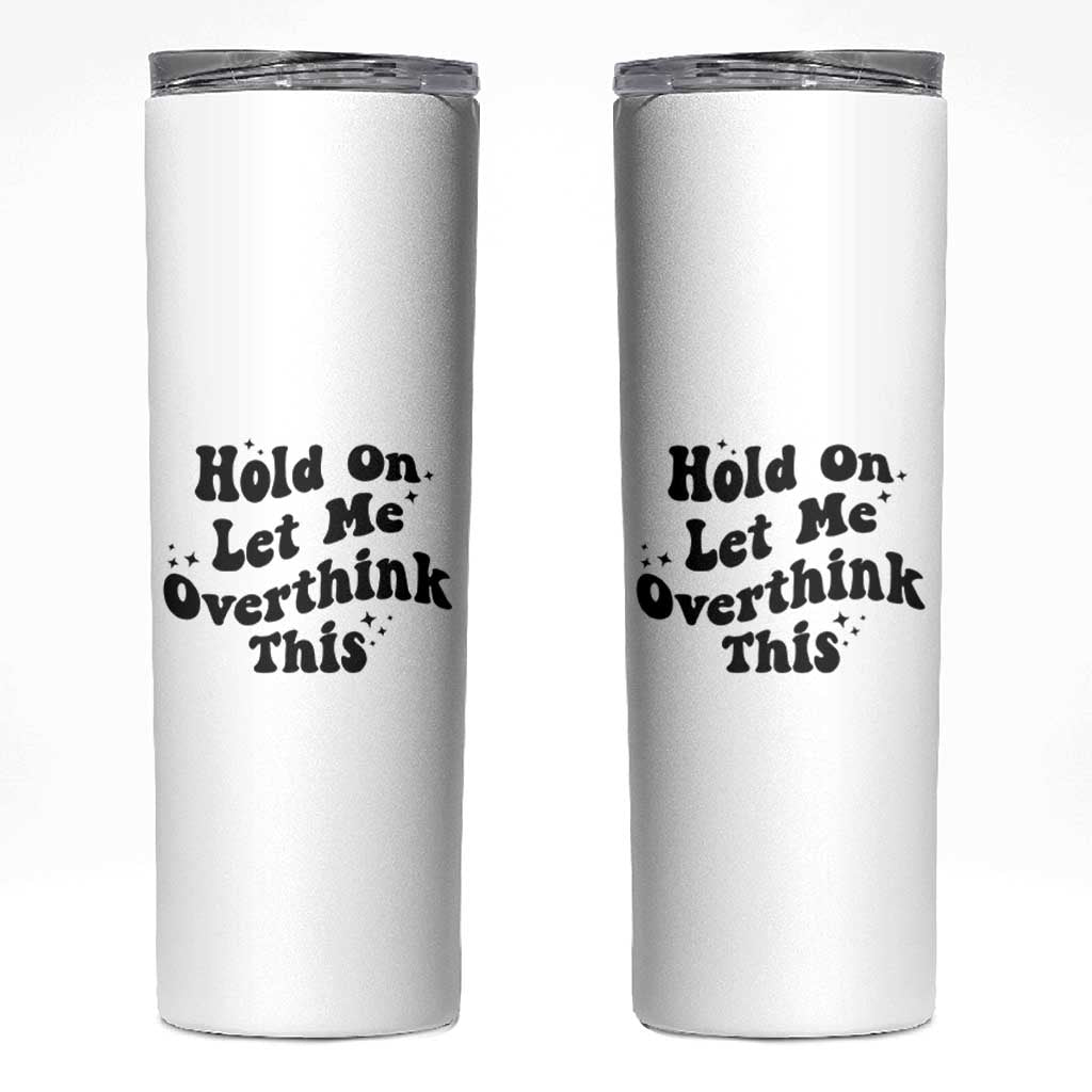 Sarcastic Relatable Introvert Humor Skinny Tumbler Hold On Let Me Overthink This