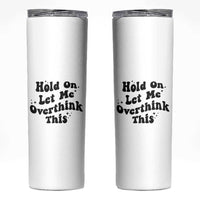 Sarcastic Relatable Introvert Humor Skinny Tumbler Hold On Let Me Overthink This