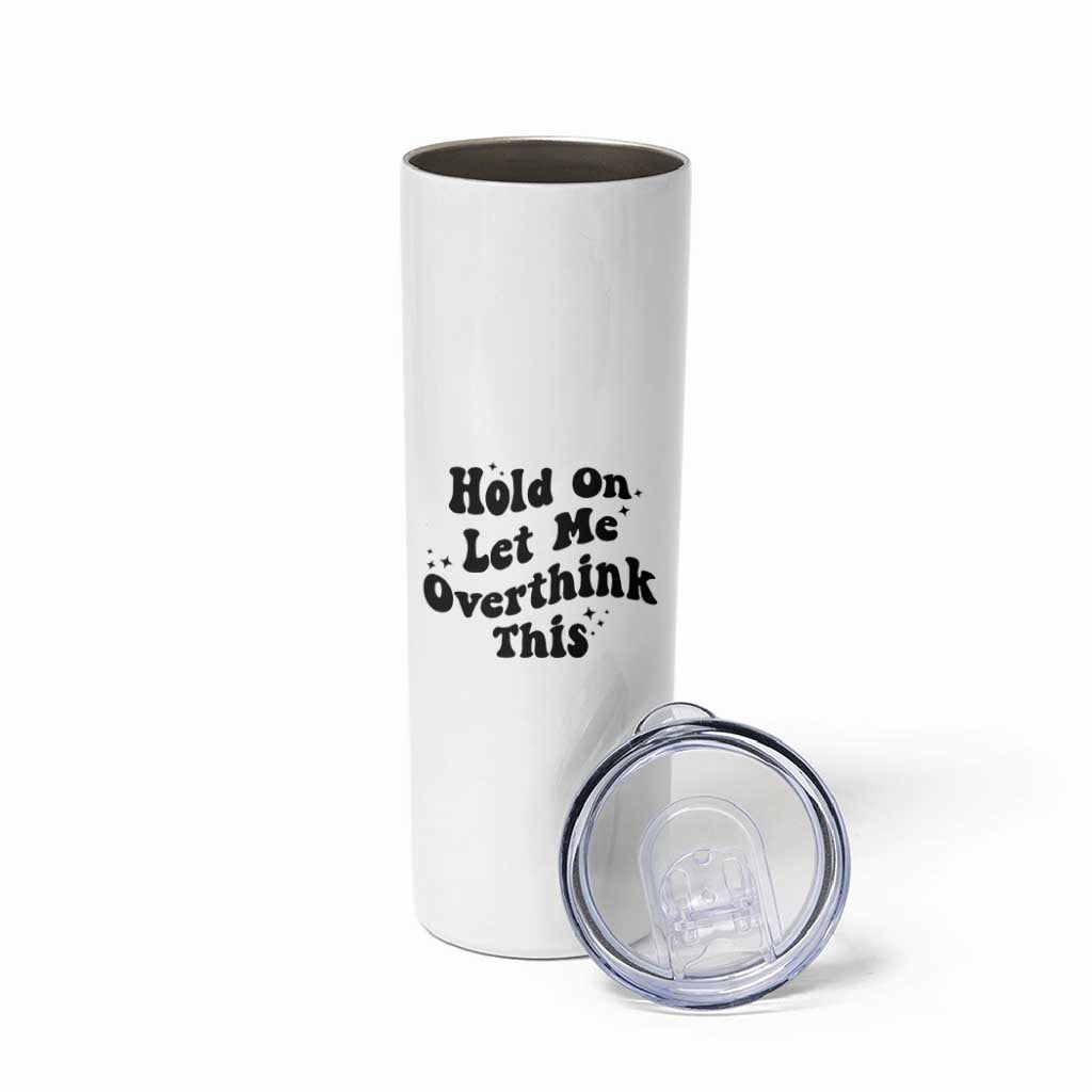Sarcastic Relatable Introvert Humor Skinny Tumbler Hold On Let Me Overthink This