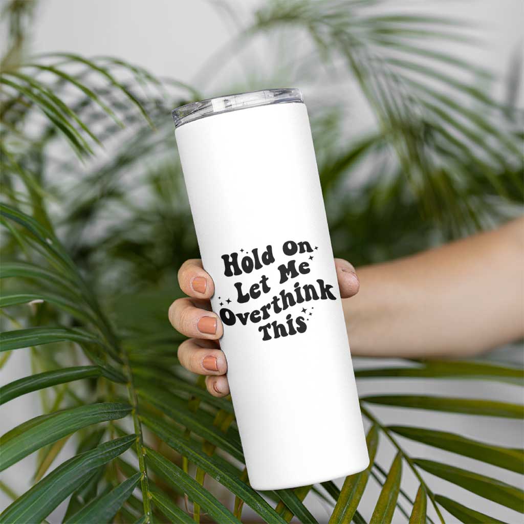 Sarcastic Relatable Introvert Humor Skinny Tumbler Hold On Let Me Overthink This