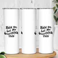 Sarcastic Relatable Introvert Humor Skinny Tumbler Hold On Let Me Overthink This