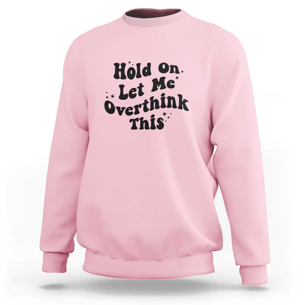 Sarcastic Relatable Introvert Humor Sweatshirt Hold On Let Me Overthink This