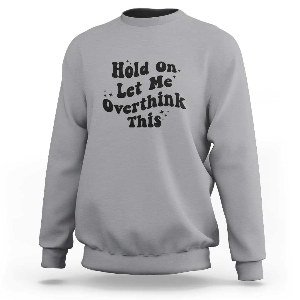 Sarcastic Relatable Introvert Humor Sweatshirt Hold On Let Me Overthink This