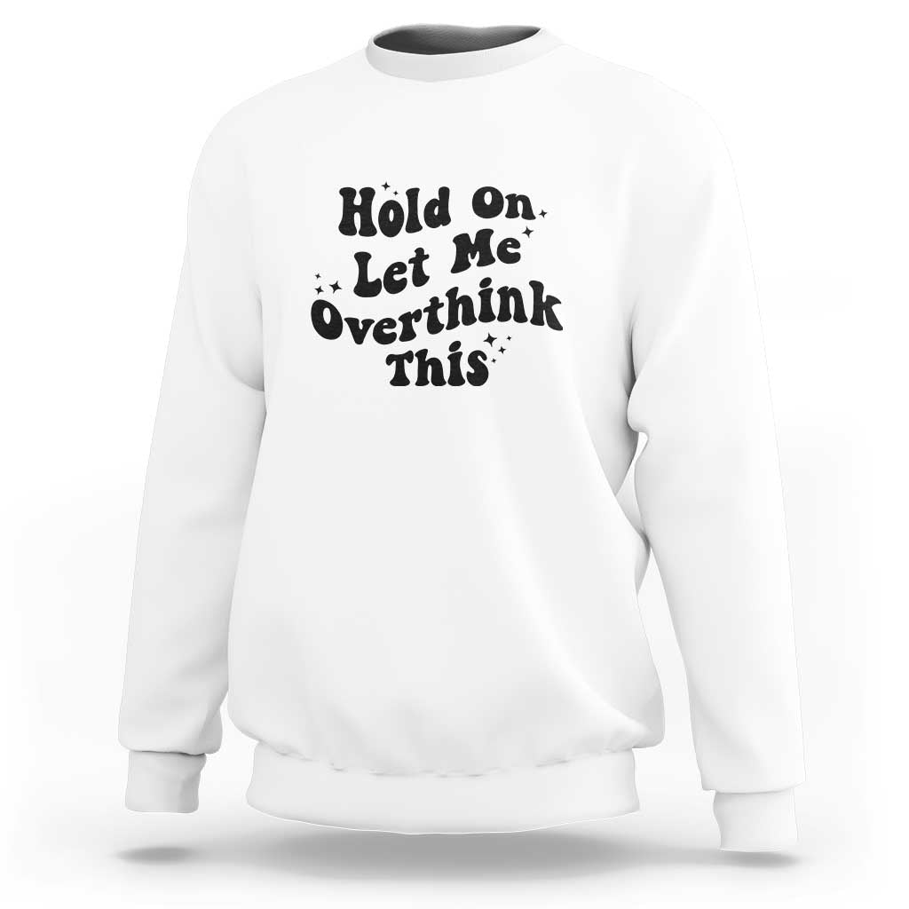 Sarcastic Relatable Introvert Humor Sweatshirt Hold On Let Me Overthink This