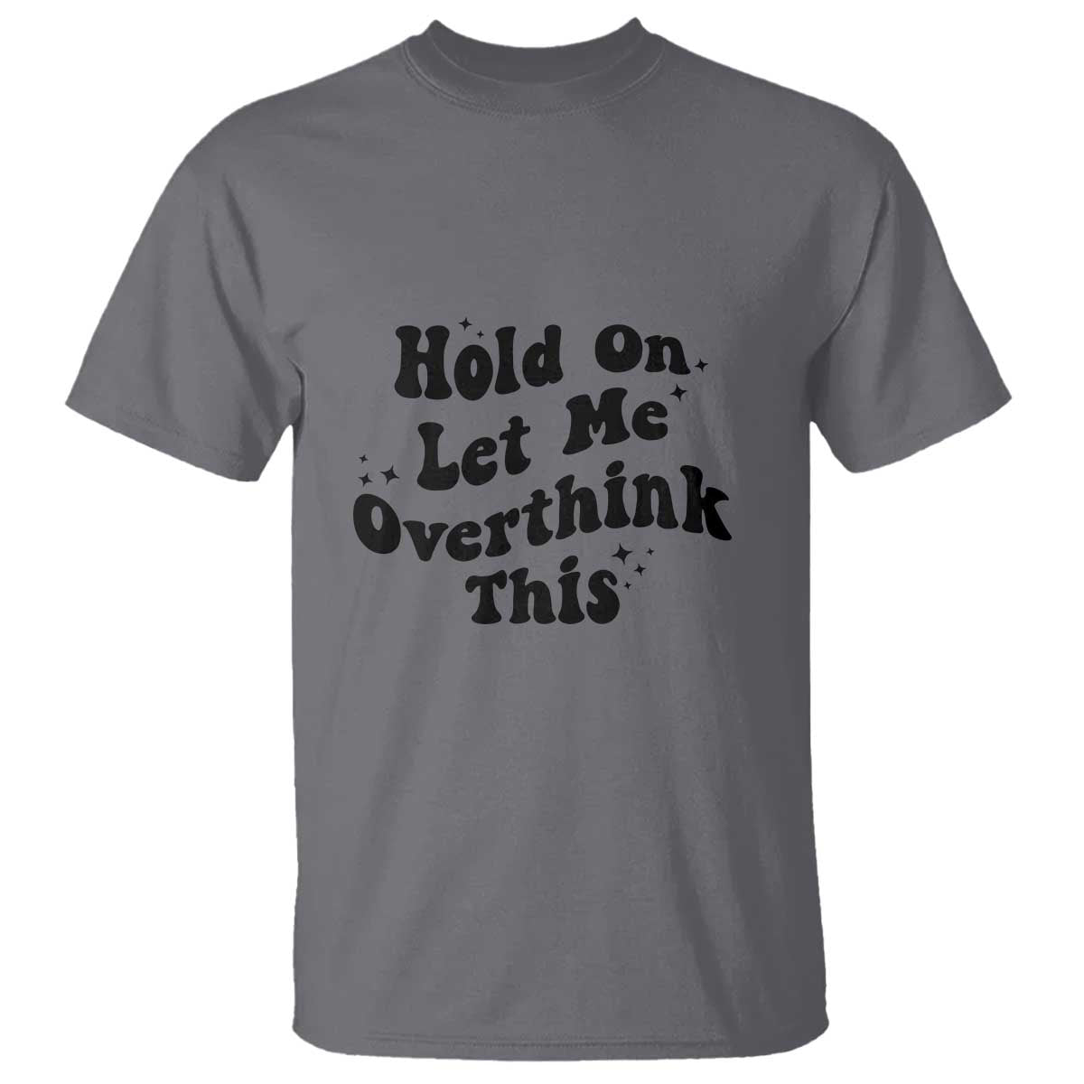 Sarcastic Relatable Introvert Humor T Shirt Hold On Let Me Overthink This