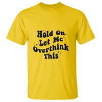 Sarcastic Relatable Introvert Humor T Shirt Hold On Let Me Overthink This