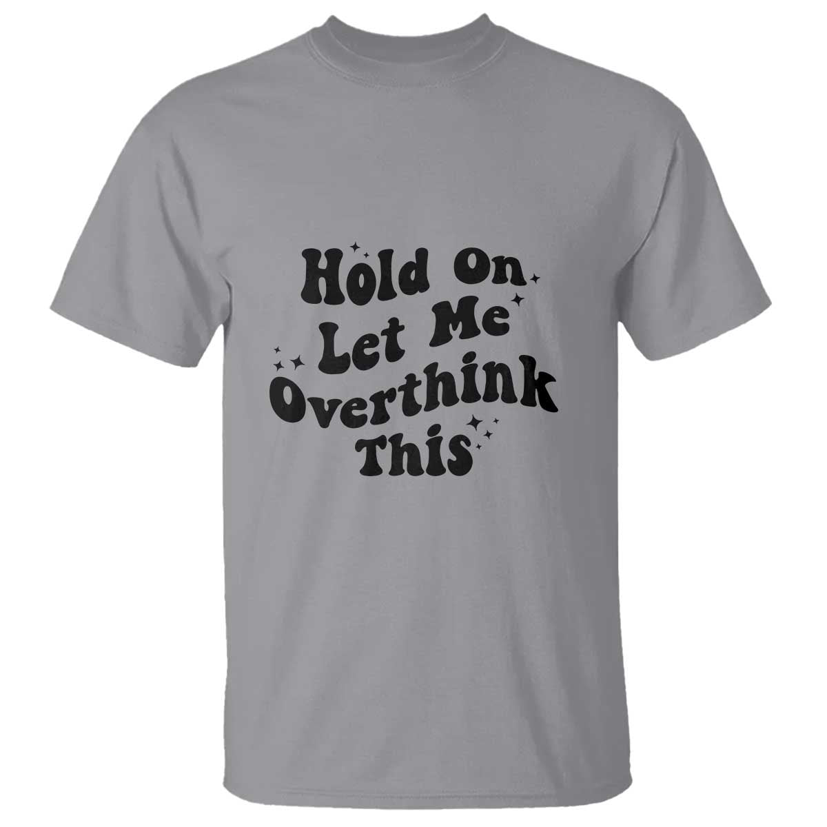 Sarcastic Relatable Introvert Humor T Shirt Hold On Let Me Overthink This
