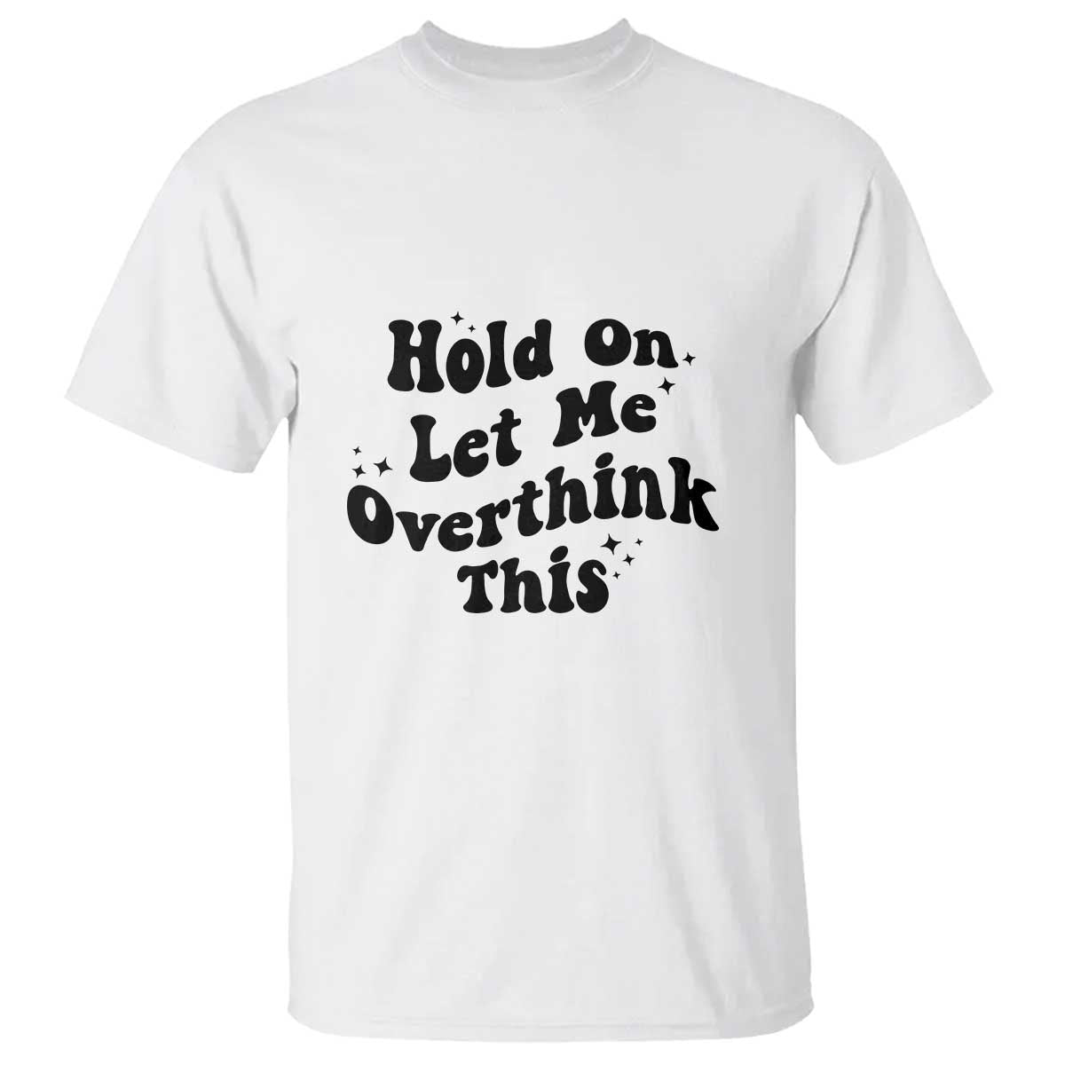 Sarcastic Relatable Introvert Humor T Shirt Hold On Let Me Overthink This