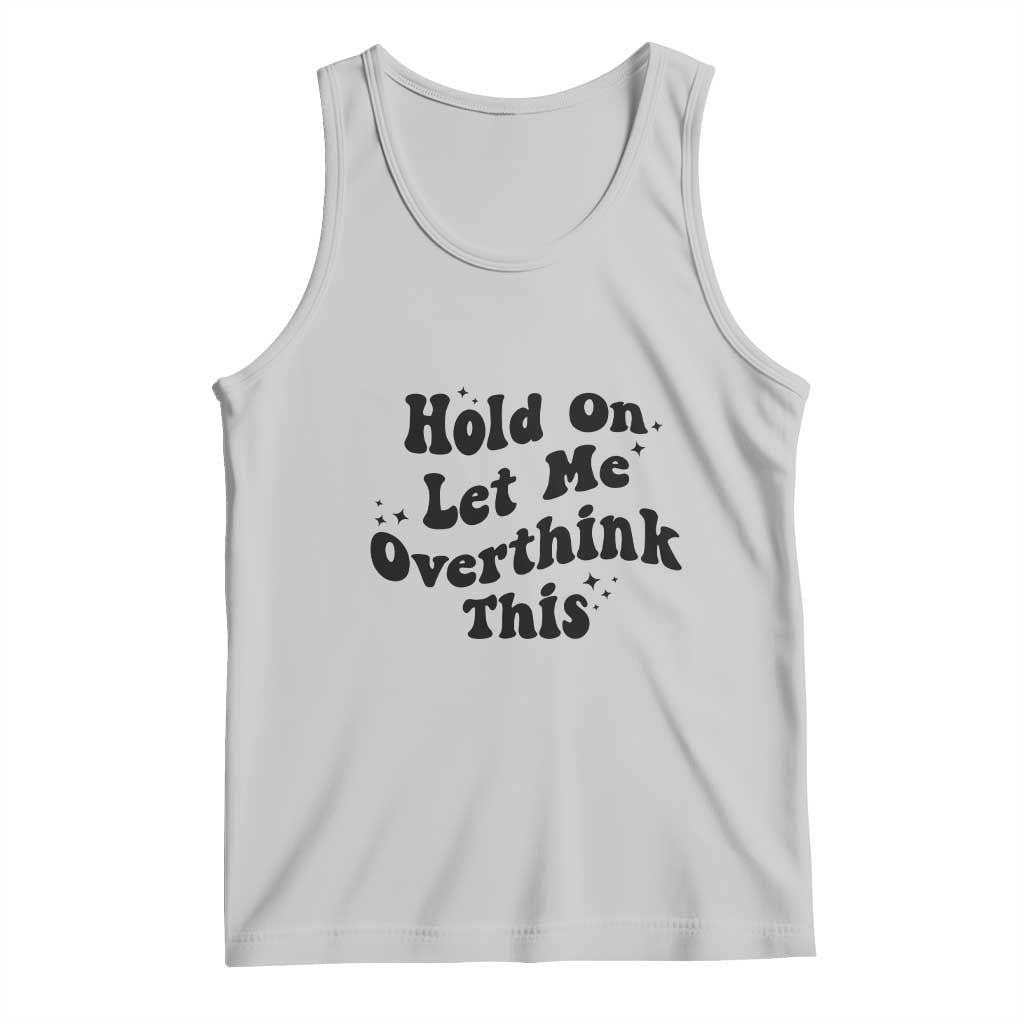 Sarcastic Relatable Introvert Humor Tank Top Hold On Let Me Overthink This