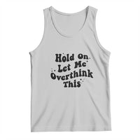 Sarcastic Relatable Introvert Humor Tank Top Hold On Let Me Overthink This