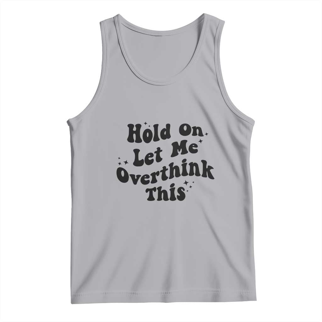 Sarcastic Relatable Introvert Humor Tank Top Hold On Let Me Overthink This
