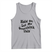 Sarcastic Relatable Introvert Humor Tank Top Hold On Let Me Overthink This