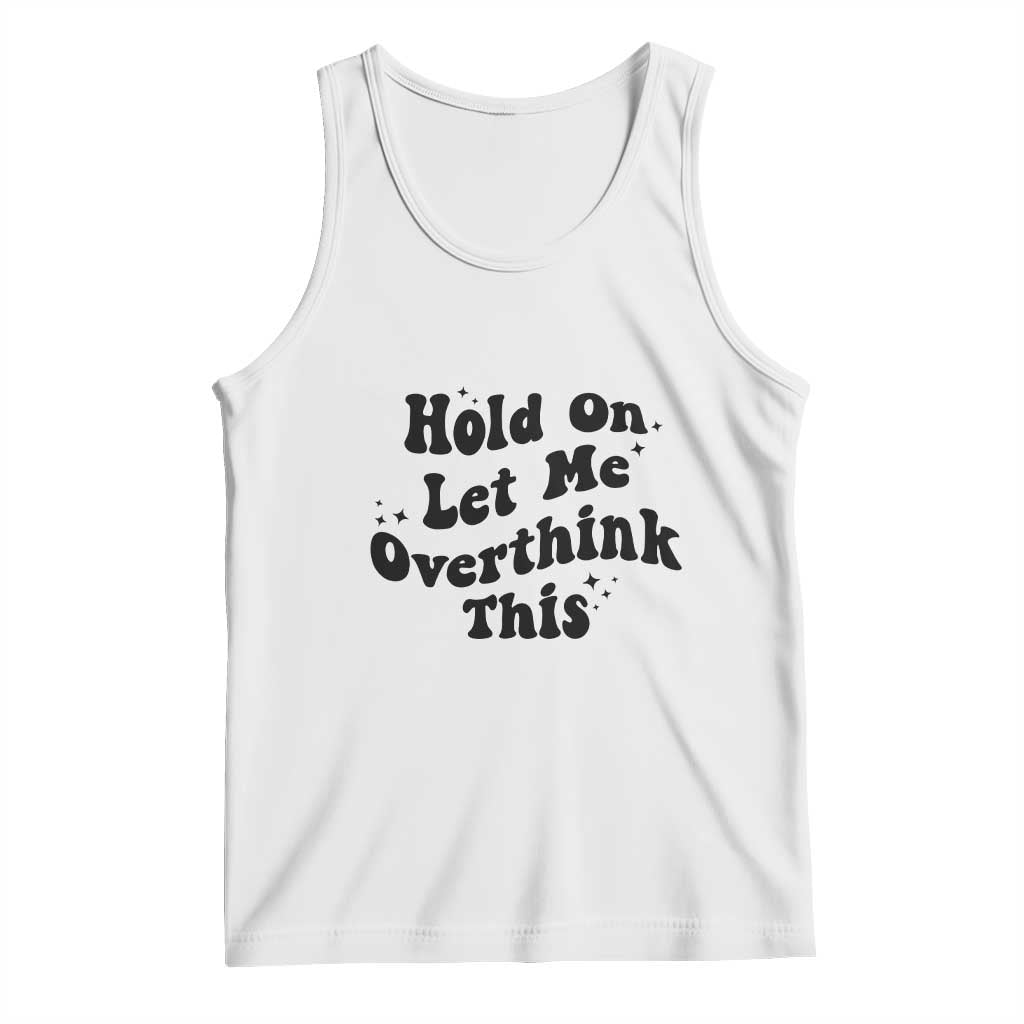 Sarcastic Relatable Introvert Humor Tank Top Hold On Let Me Overthink This