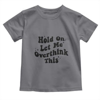 Sarcastic Relatable Introvert Humor Toddler T Shirt Hold On Let Me Overthink This