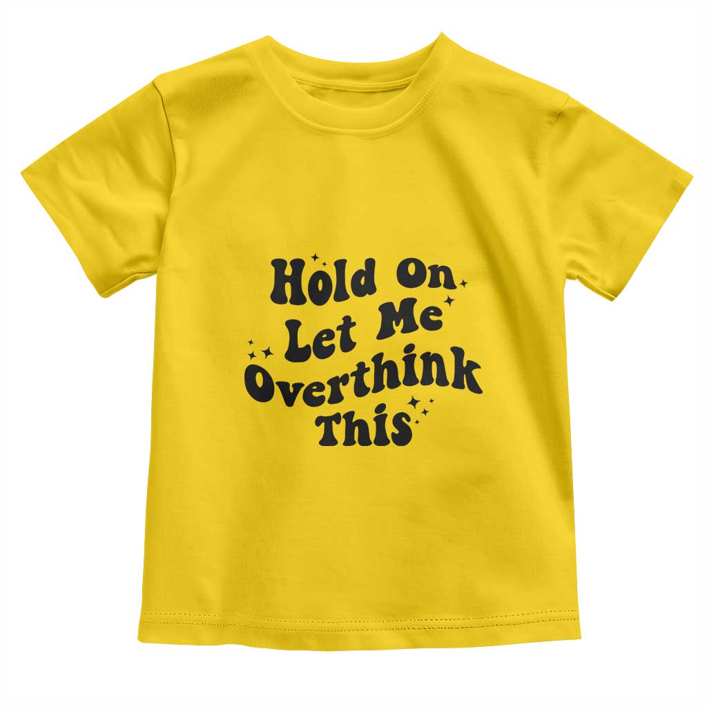 Sarcastic Relatable Introvert Humor Toddler T Shirt Hold On Let Me Overthink This