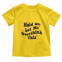 Sarcastic Relatable Introvert Humor Toddler T Shirt Hold On Let Me Overthink This