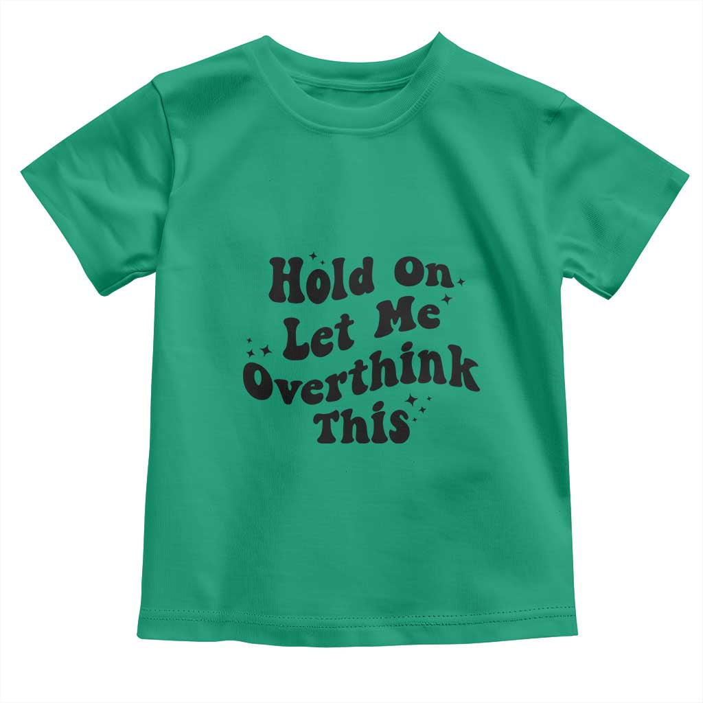 Sarcastic Relatable Introvert Humor Toddler T Shirt Hold On Let Me Overthink This
