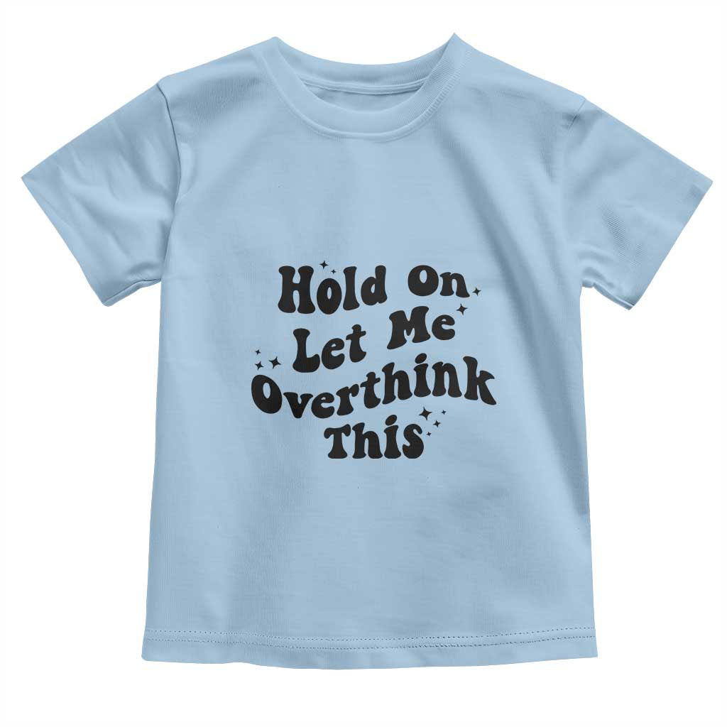 Sarcastic Relatable Introvert Humor Toddler T Shirt Hold On Let Me Overthink This