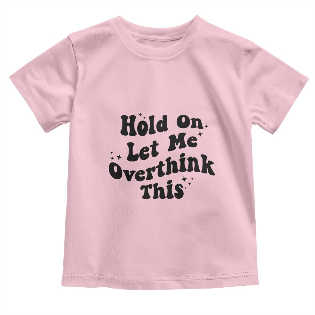 Sarcastic Relatable Introvert Humor Toddler T Shirt Hold On Let Me Overthink This