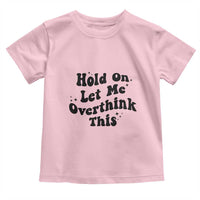 Sarcastic Relatable Introvert Humor Toddler T Shirt Hold On Let Me Overthink This