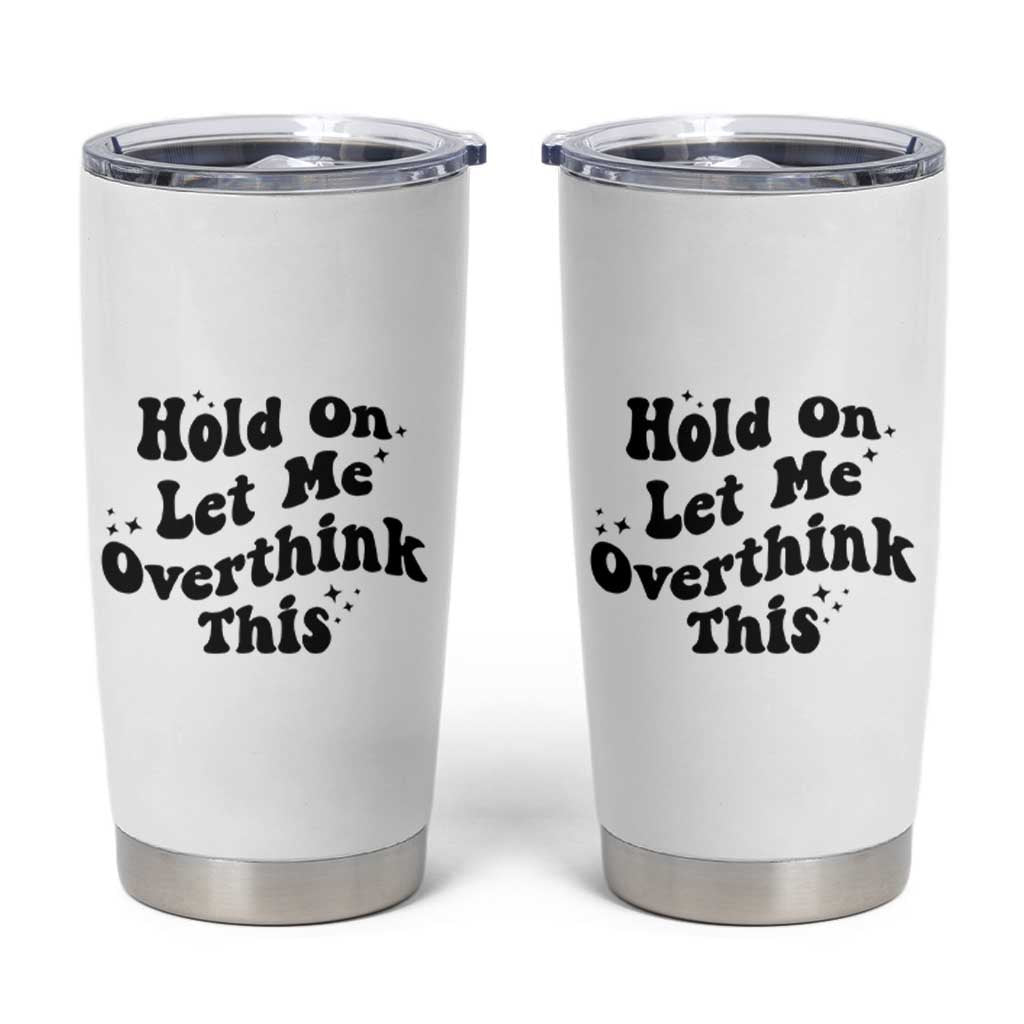 Sarcastic Relatable Introvert Humor Tumbler Cup Hold On Let Me Overthink This