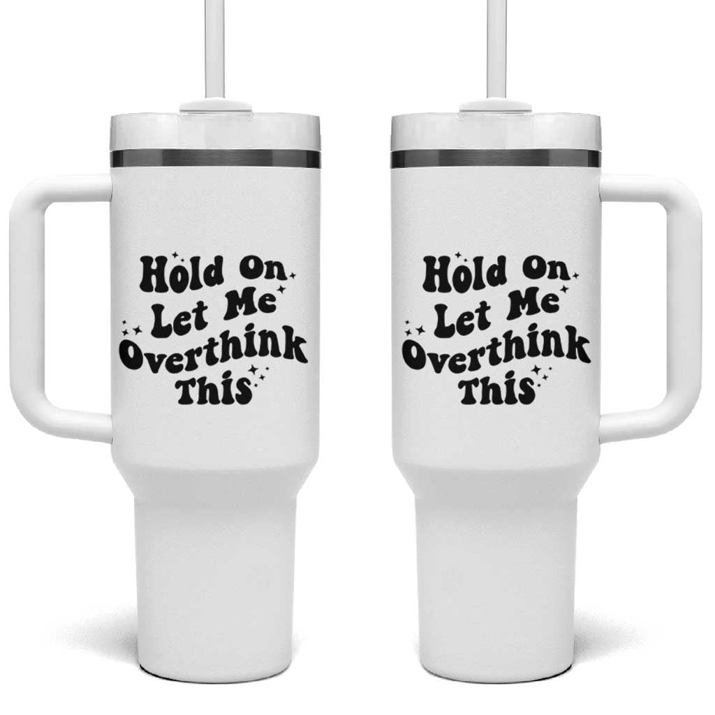 Sarcastic Relatable Introvert Humor Tumbler With Handle Hold On Let Me Overthink This
