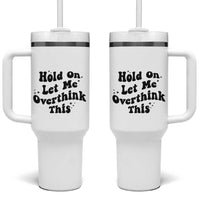 Sarcastic Relatable Introvert Humor Tumbler With Handle Hold On Let Me Overthink This
