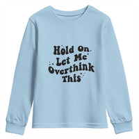 Sarcastic Relatable Introvert Humor Youth Sweatshirt Hold On Let Me Overthink This